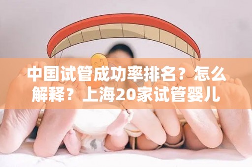 中国试管成功率排名？怎么解释？上海20家试管婴儿医院排名、成功率与费用是否医保报销？  第1张